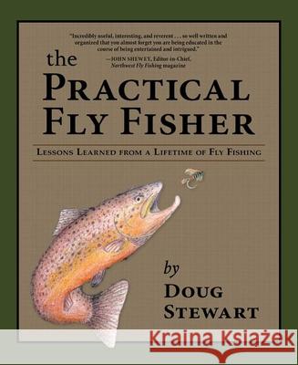 The Practical Fly Fisher: Lessons Learned from a Lifetime of Fly Fishing Doug Stewart 9780871083142 Westwinds Press - książka