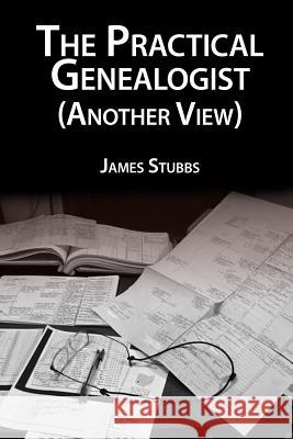 The Practical Genealogist (Another View) James Stubbs 9781482040845 Createspace - książka