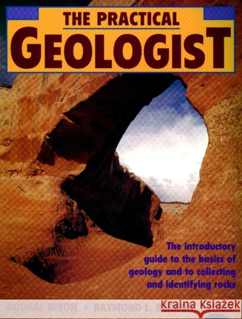 The Practical Geologist: The Introductory Guide to the Basics of Geology and to Collecting and Identifying Rocks Dougal Dixon Raymond I. Bernor 9780671746971 Fireside Books - książka