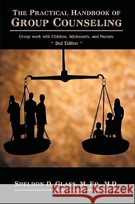 The Practical Handbook of Group Counseling: Group Work with Children, Adolescents, and Parents Sheldon D. Glass, M. Ed M. D. 9781426920714 TRAFFORD PUBLISHING - książka