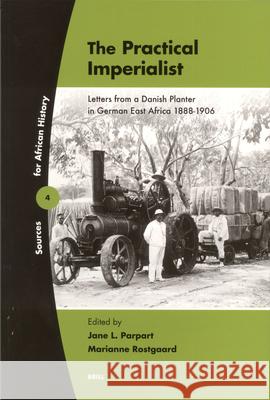 The Practical Imperialist: Letters from a Danish Planter in German East Africa 1888-1906 Jane L. Parpart Marianne Rostgaard 9789004147423 Brill Academic Publishers - książka