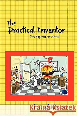 The Practical Inventor: Your Sequence for success Wilkinson, J. T. 9781456533656 Createspace - książka