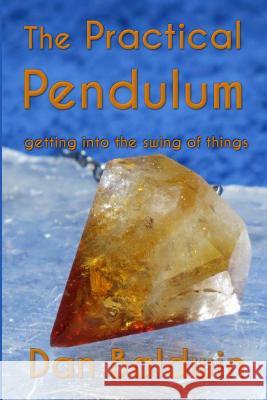 The Practical Pendulum: getting into the swing of things Baldwin, Dan 9781514218105 Createspace - książka
