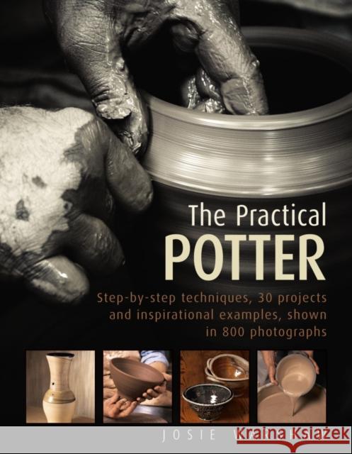 The Practical Potter: Step-By-Step Techniques, 30 Projects and Inspirational Examples, Shown in 800 Photographs Josie Warshaw 9780754834304 Anness Publishing - książka
