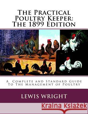 The Practical Poultry Keeper: The 1899 Edition: A Complete and Standard Guide To The Management of Poultry Chambers, Jackson 9781717064707 Createspace Independent Publishing Platform - książka