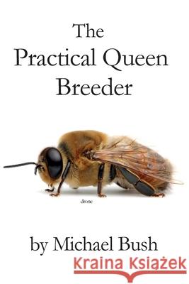 The Practical Queen Breeder: Beekeeping Naturally Michael Bush 9781614760764 X-Star Publishing Company - książka