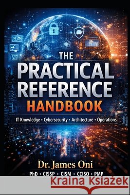 THE PRACTICAL REFERENCE HANDBOOK-T Knowledge - Cybersecurity - Architecture - Operations Oni, James 9798249742997 Independently Published - książka