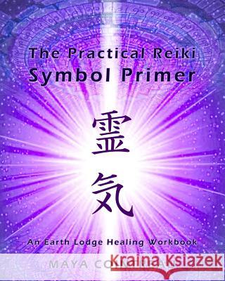 The Practical Reiki Symbol Primer - An Earth Lodge Healing Workbook Maya Cointreau 9781505964066 Createspace - książka