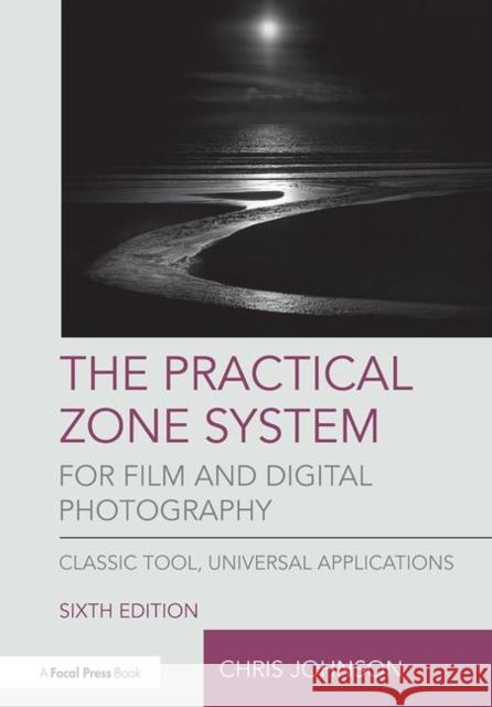 The Practical Zone System for Film and Digital Photography: Classic Tool, Universal Applications Chris Johnson 9781138206311 Taylor & Francis Ltd - książka