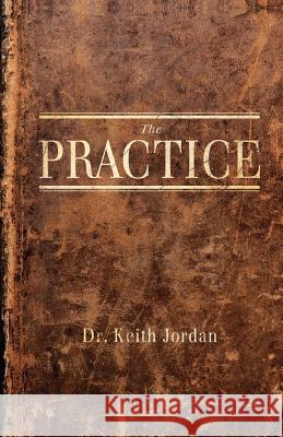 The Practice Dr Keith Jordan 9780984793709 Getting Out of Your Own Way LLC - książka