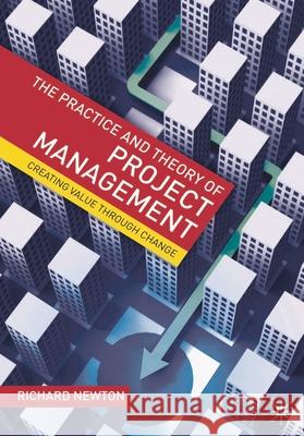 The Practice and Theory of Project Management: Creating Value through Change Newton, Richard 9780230536678  - książka