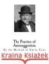 The Practice of Autosuggestion: By the Method of Emile Coue C. Harry Brooks Emile Coue 9781979880770 Createspace Independent Publishing Platform