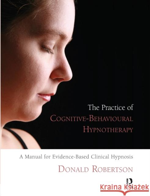 The Practice of Cognitive-Behavioural Hypnotherapy: A Manual for Evidence-Based Clinical Hypnosis Robertson, Donald J. 9781855755307  - książka