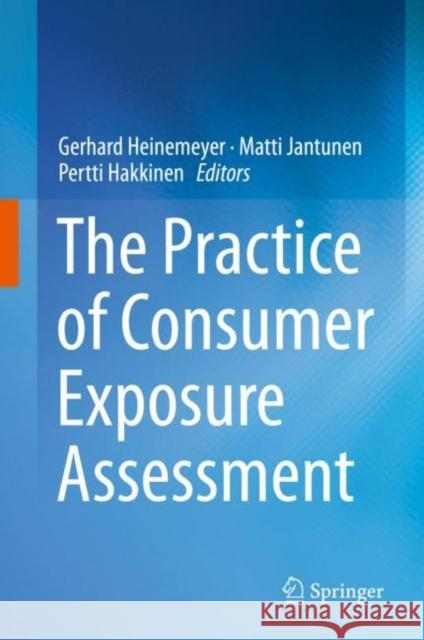 The Practice of Consumer Exposure Assessment Gerhard Heinemeyer Matti Jantunen Pertti Hakkinen 9783319961477 Springer - książka