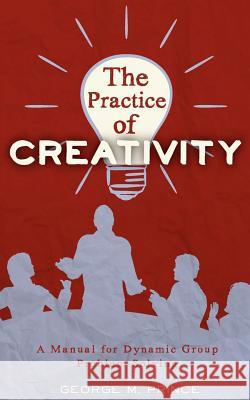 The Practice of Creativity: A Manual for Dynamic Group Problem-Solving Geroge M. Prince Steve Krug 9780963878489 Echo Point Books & Media - książka