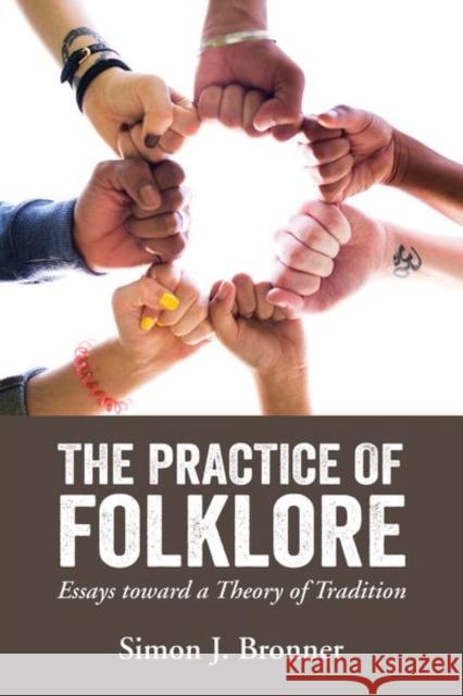 The Practice of Folklore: Essays Toward a Theory of Tradition Simon J. Bronner 9781496822628 University Press of Mississippi - książka