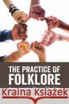 The Practice of Folklore: Essays Toward a Theory of Tradition Simon J. Bronner 9781496822628 University Press of Mississippi