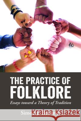 The Practice of Folklore: Essays Toward a Theory of Tradition Simon J. Bronner 9781496822635 University Press of Mississippi - książka