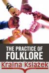 The Practice of Folklore: Essays Toward a Theory of Tradition Simon J. Bronner 9781496822635 University Press of Mississippi
