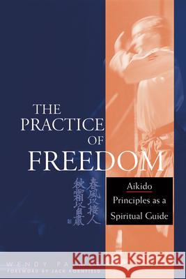 The Practice of Freedom: Aikido Principles as a Spiritual Guide Wendy Palmer 9781645470847 Shambhala - książka