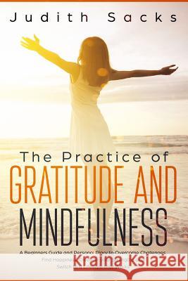 The Practice of Gratitude and Mindfulness: A Beginners Guide and Personal Diary to Overcome Challenges, Find Happiness, Discover your Strengths and Sw Judith Sacks 9781733291606 Maria Celine Kaneborg Mikkelsen - książka
