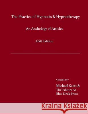 The Practice of Hypnosis & Hypnotherapy, 2011 Edition: An Anthology of Articles Michael Scott Michael Scott 9780983416470 Blue Deck Press - książka