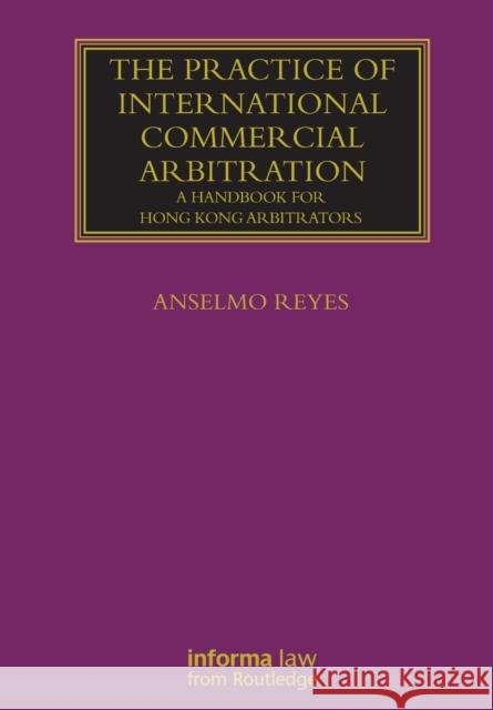 The Practice of International Commercial Arbitration: A Handbook for Hong Kong Arbitrators Anselmo Reyes 9781032178912 Informa Law from Routledge - książka