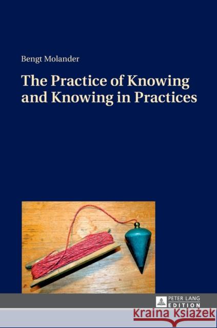 The Practice of Knowing and Knowing in Practices Bengt Molander   9783631669907 Peter Lang AG - książka