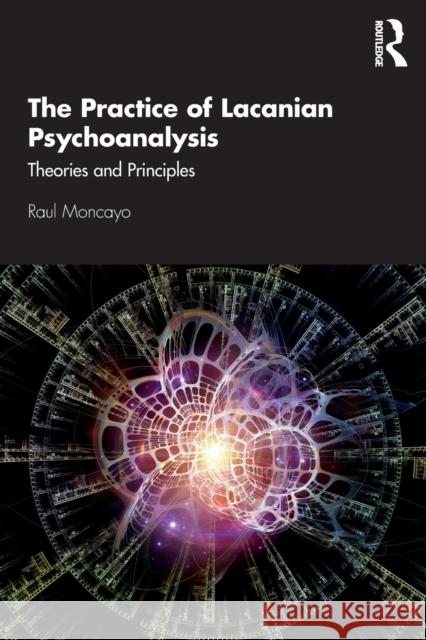 The Practice of Lacanian Psychoanalysis: Theories and Principles Raul Moncayo 9780367342371 Routledge - książka