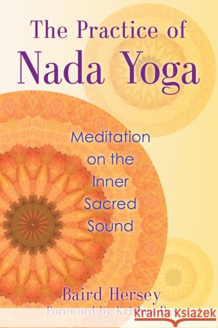 The Practice of Nada Yoga: Meditation on the Inner Sacred Sound Hersey, Baird 9781620551813 Inner Traditions Bear and Company - książka