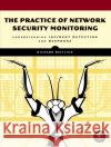 The Practice of Network Security Monitoring Richard Bejtlich 9781593275099 No Starch Press,US