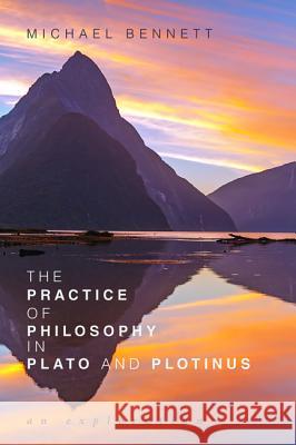 The Practice of Philosophy in Plato and Plotinus Michael Bennett 9781532642067 Resource Publications (CA) - książka