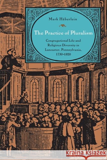 The Practice of Pluralism: Congregational Life and Religious Diversity in Lancaster, Pennsylvania, 1730-1820 Mark Haberlein 9780271074832 Penn State University Press - książka