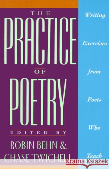 The Practice of Poetry: Writing Exercises from Poets Who Teach Robin Behn Chase Twichell Chase Twitchell 9780062730244 HarperCollins Publishers - książka