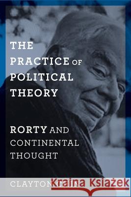 The Practice of Political Theory: Rorty and Continental Thought Clayton Chin Amy Allen 9780231173988 Columbia University Press - książka