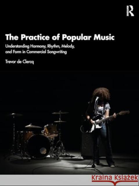 The Practice of Popular Music: Understanding Harmony, Rhythm, Melody, and Form in Commercial Songwriting Trevor de Clercq 9781032362892 Taylor & Francis Ltd - książka