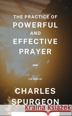 The Practice of Powerful and Effective Prayer Cross-Points Books                       Charles Spurgeon 9781970732016 Cross-Points Books - książka