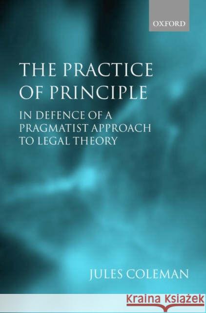 The Practice of Principle: In Defence of a Pragmatist Approach to Legal Theory Coleman, Jules 9780199264124  - książka