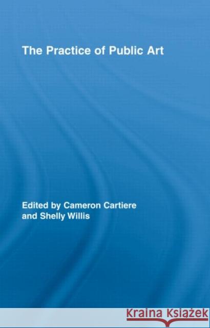 The Practice of Public Art Cameron Cartiere Shelly Willis  9780415962926 Taylor & Francis - książka