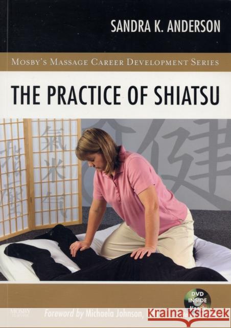 The Practice of Shiatsu [With DVD] Anderson, Sandra K. 9780323045803 Mosby - książka