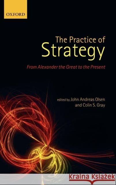 The Practice of Strategy: From Alexander the Great to the Present Olsen, John Andreas 9780199608638 Oxford University Press - książka