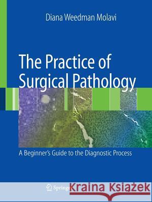 The Practice of Surgical Pathology: A Beginner's Guide to the Diagnostic Process Molavi, Diana Weedman 9781489989222 Springer - książka