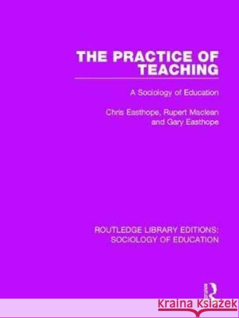 The Practice of Teaching: A Sociology of Education Chris Easthope, Rupert Maclean, Gary Easthope 9781138244535 Taylor and Francis - książka