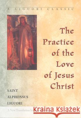 The Practice of the Love of Jesus Christ Alphonsus Liguori Alfonso Maria de' Liguori Peter Heinegg 9780764800313 Liguori Publications - książka