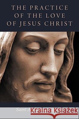 The Practice of the Love of Jesus Christ Saint Alphonsus Liguori Eugene Grimm 9781926777139 Eremitical Press - książka