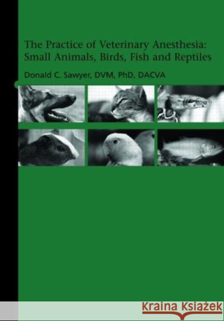 The Practice of Veterinary Anesthesia: Small Animals, Birds, Fish and Reptiles Sawyer, Donald 9781591610342 Teton New Media - książka