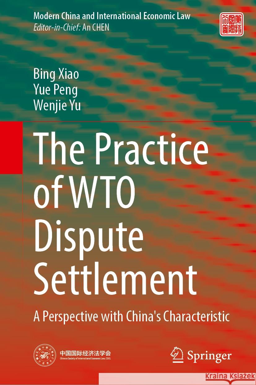 The Practice of Wto Dispute Settlement: A Perspective with China's Characteristic Bing Xiao Yue Peng Wenjie Yu 9789819701841 Springer - książka