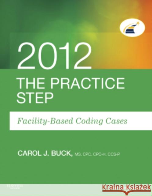 The Practice Step: Facility-Based Coding Cases, 2012 Edition Carol J. Buck 9781455707522 W.B. Saunders Company - książka
