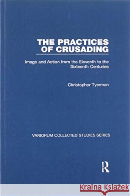 The Practices of Crusading: Image and Action from the Eleventh to the Sixteenth Centuries Christopher Tyerman 9780367601645 Routledge - książka