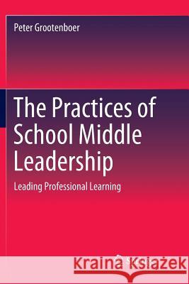 The Practices of School Middle Leadership: Leading Professional Learning Grootenboer, Peter 9789811344947 Springer - książka